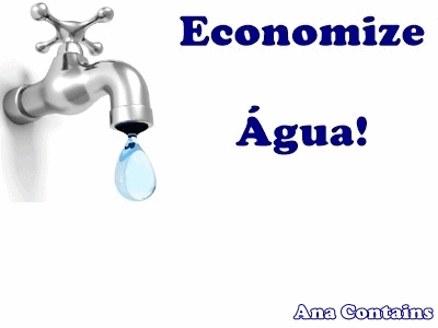 Ana Contains — Tenha consciência e Economize Água! Com a crise...